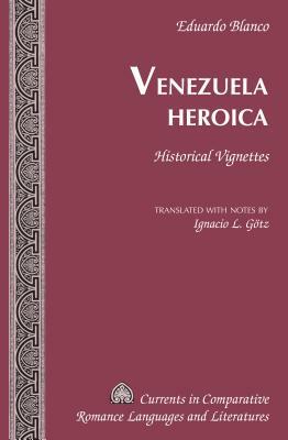 Venezuela Heroica; Historical Vignettes by Eduardo Blanco