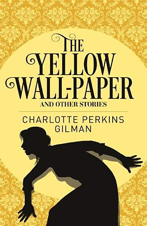 The Yellow Wallpaper and Other Stories by Charlotte Perkins Gilman