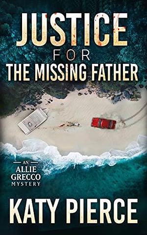 Justice for the Missing Father by Katy Pierce, Katy Pierce