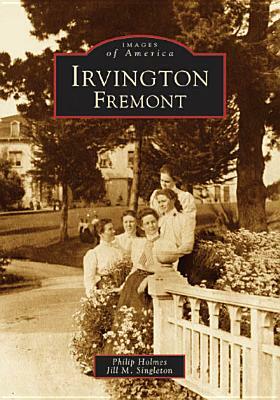 Irvington, Fremont by Jill M. Singleton, Philip Holmes