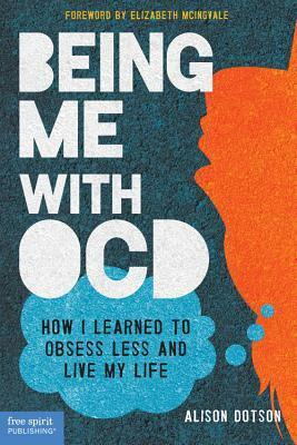 Being Me with OCD: How I Learned to Obsess Less and Live My Life by Alison Dotson