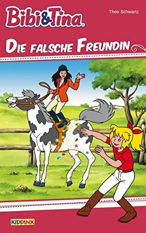 Bibi & Tina- Die falsche Freundin: Roman zum Hörspiel by Theo Schwartz