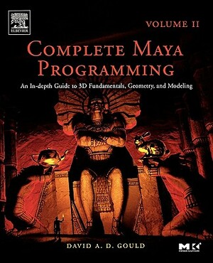 Complete Maya Programming Volume II, Volume 2: An In-Depth Guide to 3D Fundamentals, Geometry, and Modeling by David Gould