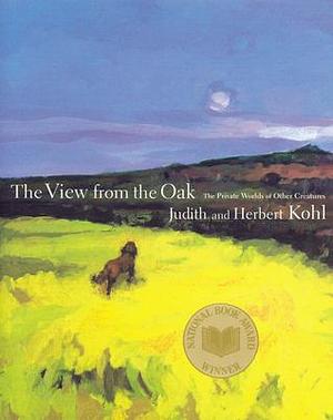 A View from the Oak: The Private Worlds of Other Creatures by Roger Bayless, Judith Kohl, Herbert R. Kohl