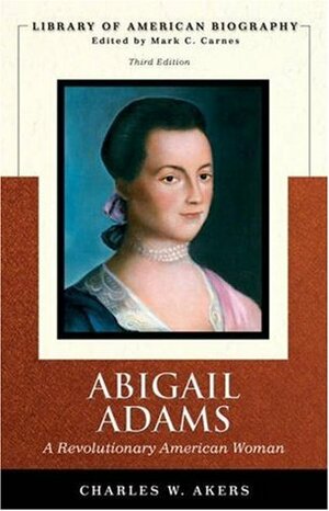 Abigail Adams: A Revolutionary American Woman by Charles W. Akers, Mark C. Carnes