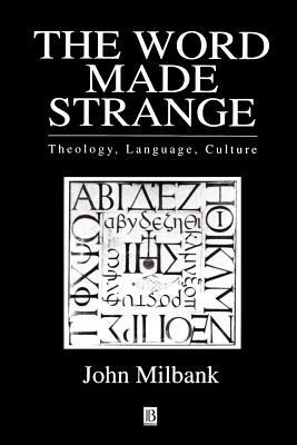 The Word Made Strange: Theology, Language, Culture by John Milbank