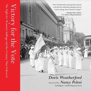 Victory for the Vote: The Fight for Women's Suffrage and the Century That Followed by Doris Weatherford