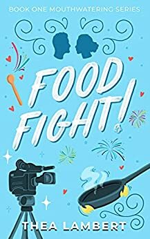 Food Fight!: An Enemies to Lovers, Reality TV Romance (Mouthwatering Series) by Thea Lambert