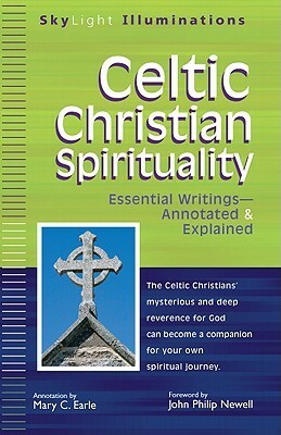 Celtic Christian Spirituality: Essential Writings Annotated & Explained by John Philip Newell, Mary C. Earle