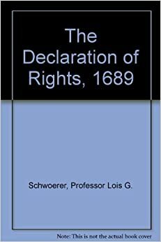 The Declaration of Rights, 1689 by Lois G. Schwoerer