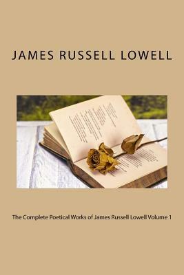 The Complete Poetical Works of James Russell Lowell Volume 1 by James Russell Lowell