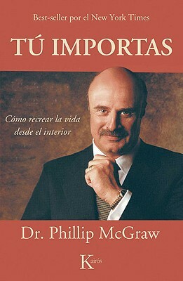 Tu Importas: Como Recrear la Vida Desde el Interior = Self Matters by Phillip McGraw