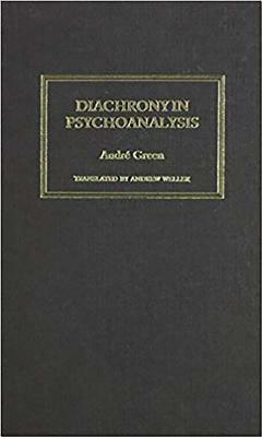 Diachrony in Psychoanalysis by Andre Green