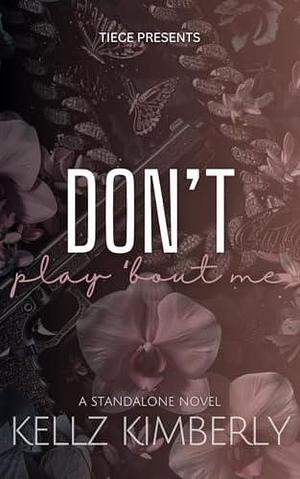 Don't Play Bout Me: A STANDALONE Urban Fiction Romance by Kellz Kimberly, Kellz Kimberly