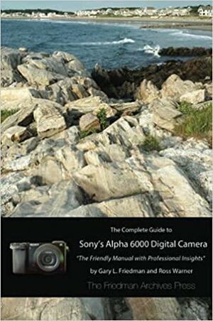 The Complete Guide to Sony's A6000 Camera by Gary L. Friedman