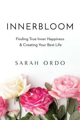 Innerbloom: Finding True Inner Happiness & Creating Your Best Life by Sarah Ordo