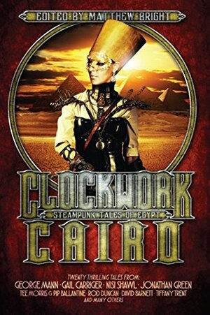 Clockwork Cairo: Steampunk Tales of Egypt by Matthew Bright
