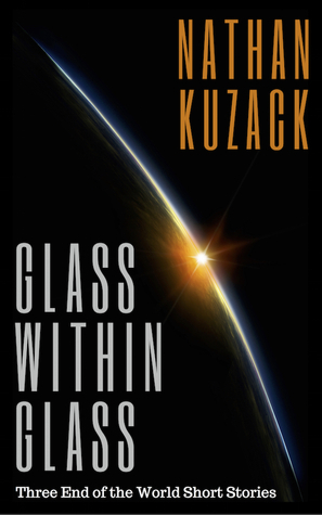 Glass Within Glass: Three End of the World Short Stories by Nathan Kuzack