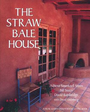 The Straw Bale House by David Bainbridge, Athena Swentzell Steen, Bill Steen