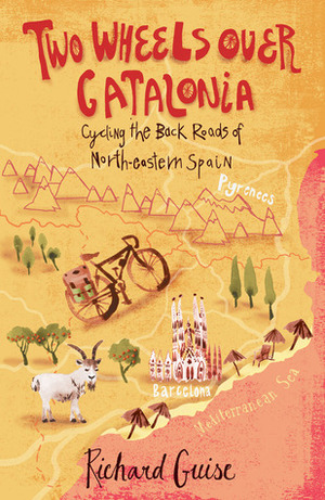 Two Wheels Over Catalonia: Cycling the Back Roads of North-eastern Spain by Richard Guise