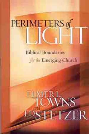 Perimeters of Light: Biblical Boundaries for the Emerging Church by Ed Stetzer, Elmer L. Towns
