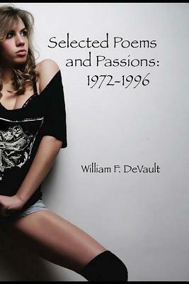 Selected Poems and Passions: 1972-1996 by William F. DeVault