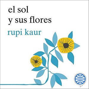 el sol y sus flores by Rupi Kaur