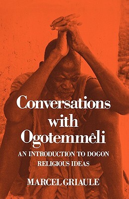 Conversations with Ogotemmêli: An Introduction to Dogon Religious Ideas by Marcel Griaule