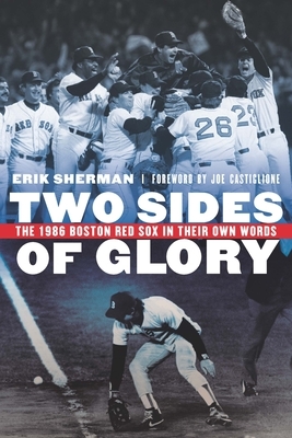 Two Sides of Glory: The 1986 Boston Red Sox in Their Own Words by Erik Sherman