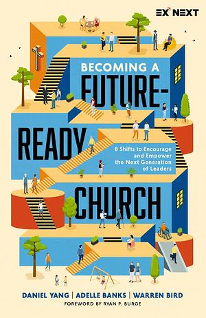 Becoming a Future-Ready Church: 8 Shifts to Encourage and Empower the Next Generation of Leaders by Daniel Yang