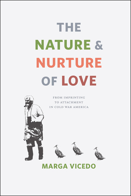 The Nature and Nurture of Love: From Imprinting to Attachment in Cold War America by Marga Vicedo