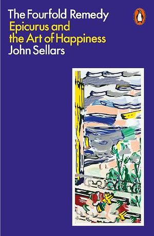 The Fourfold Remedy: Epicurus and the Art of Happiness by John Sellars