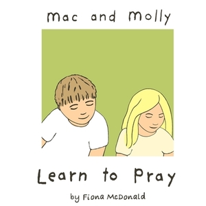 Mac and Molly Learn to Pray by Fiona McDonald