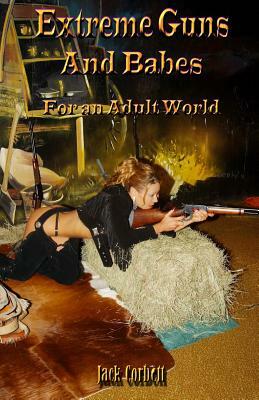 Extreme Guns and Babes for an Adult World: Black and white Edition by Jack Corbett