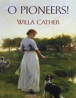 O Pioneers! (Annotated) by Willa Cather