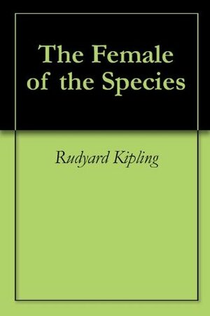 The Female of the Species by Rudyard Kipling