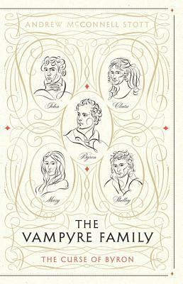 The Vampyre Family: Passion, Envy and The Curse of Byron by Andrew McConnell Stott