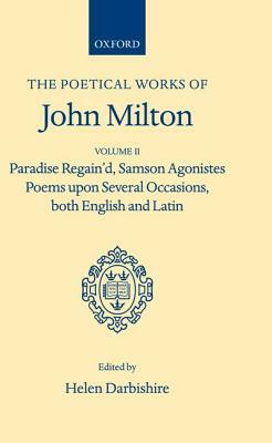 The Poetical Works: Volume II: Paradise Regain'd, Samson Agonistes, Poems Upon Several Occasions, Both English and Latin by John Milton