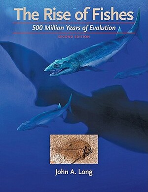 The Rise of Fishes: 500 Million Years of Evolution by John A. Long