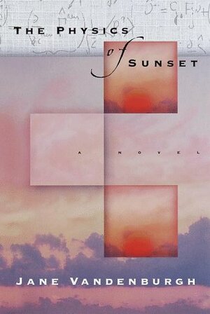 The Physics of Sunset: A Novel by Jane Vandenburgh