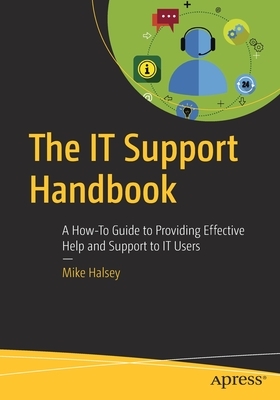 The It Support Handbook: A How-To Guide to Providing Effective Help and Support to It Users by Mike Halsey