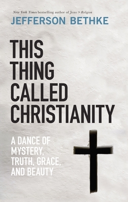 This Thing Called Christianity: A Dance of Mystery, Grace, and Beauty by Jefferson Bethke
