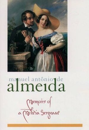 Memoirs of a Militia Sergeant by Manuel Antônio de Almeida, Flora Süssekind, Ronald W. Sousa, Thomas H. Holloway