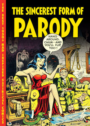 The Sincerest Form of Parody: The Best 1950s Mad Inspired Satirical Comics by John Benson, Jay Lynch