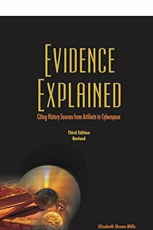 Evidence Explained: Citing History Sources from Artifacts to Cyberspace 3rd Edition Revised by Elizabeth Shown Mills