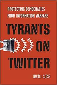 Tyrants on Twitter: Protecting Democracies from Information Warfare by David L. Sloss