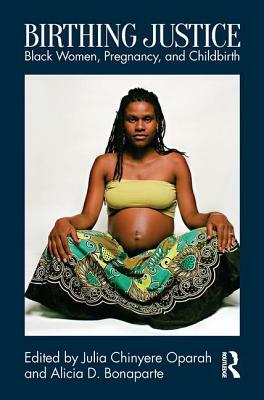 Birthing Justice: Black Women, Pregnancy, and Childbirth by 