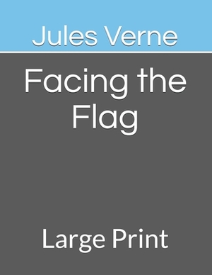 Facing the Flag: Large Print by Jules Verne