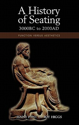 A History of Seating, 3000 BC to 2000 Ad: Function Versus Aesthetics by Joy Higgs, Jenny Pynt