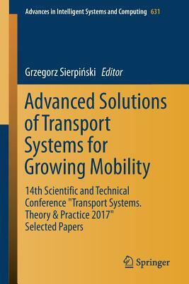 Advanced Solutions of Transport Systems for Growing Mobility: 14th Scientific and Technical Conference "transport Systems. Theory & Practice 2017" Sel by 